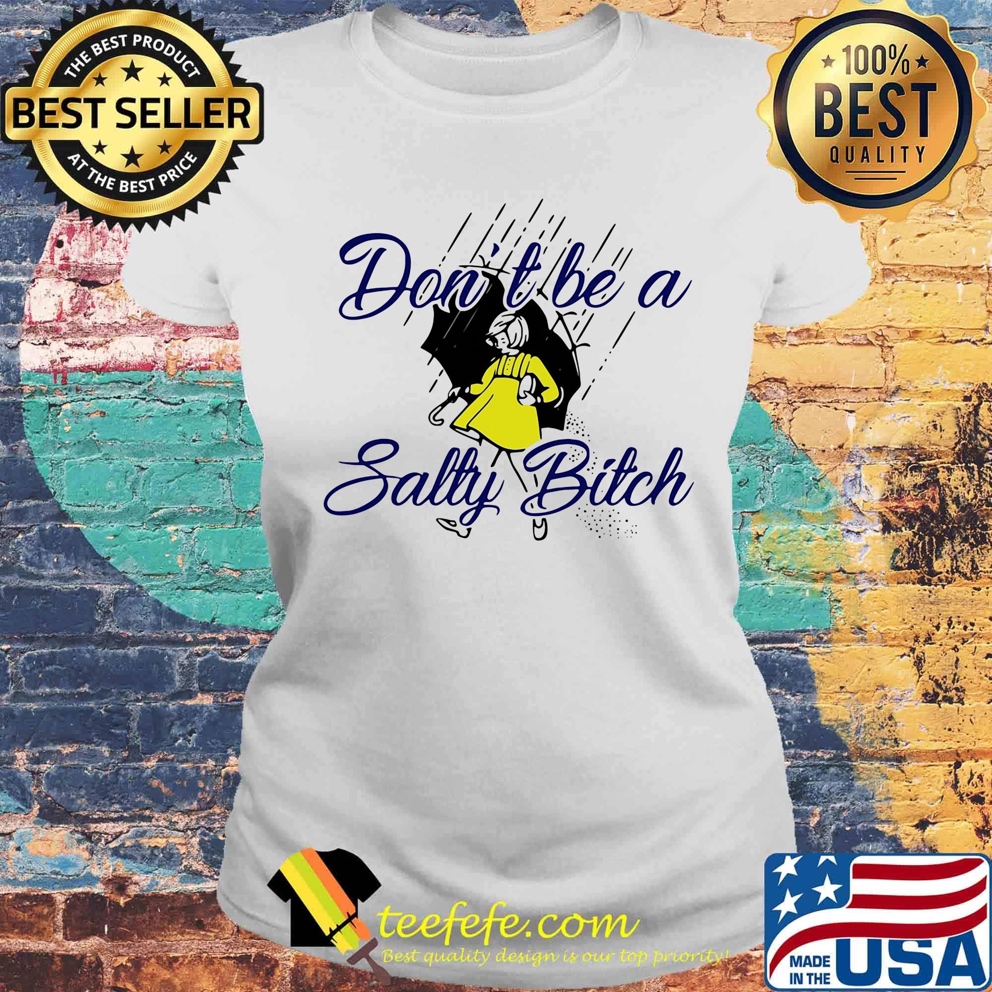 Don't be a salty bitch rain s Laides tee Don't be a salty bitch rain s Laides tee