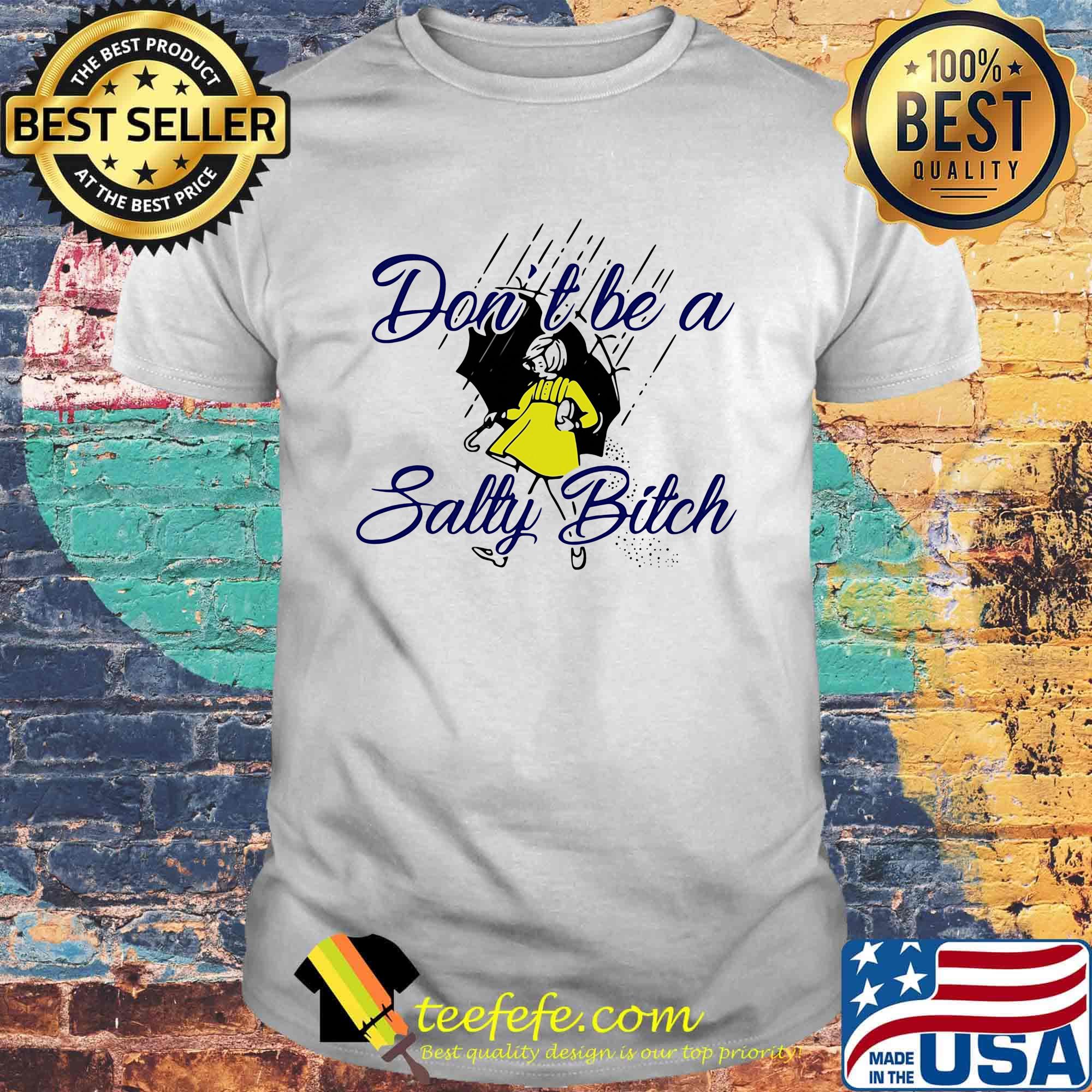 Don't be a salty bitch rain shirt Don't be a salty bitch rain shirt