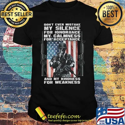 Don't Ever Mistake My Silence For Ignorance My Calmness For Acceptance And My Kindness For Weakness Guns Bone Soldier American Flag Shirt