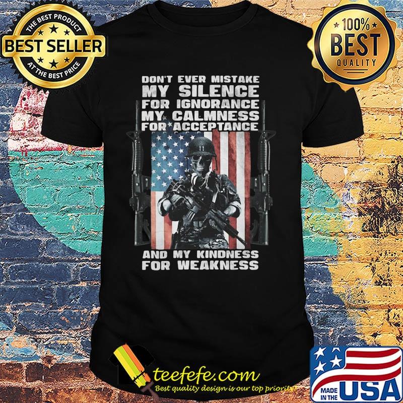 Don't Ever Mistake My Silence For Ignorance My Calmness For Acceptance And My Kindness For Weakness Guns Bone Soldier American Flag Shirt