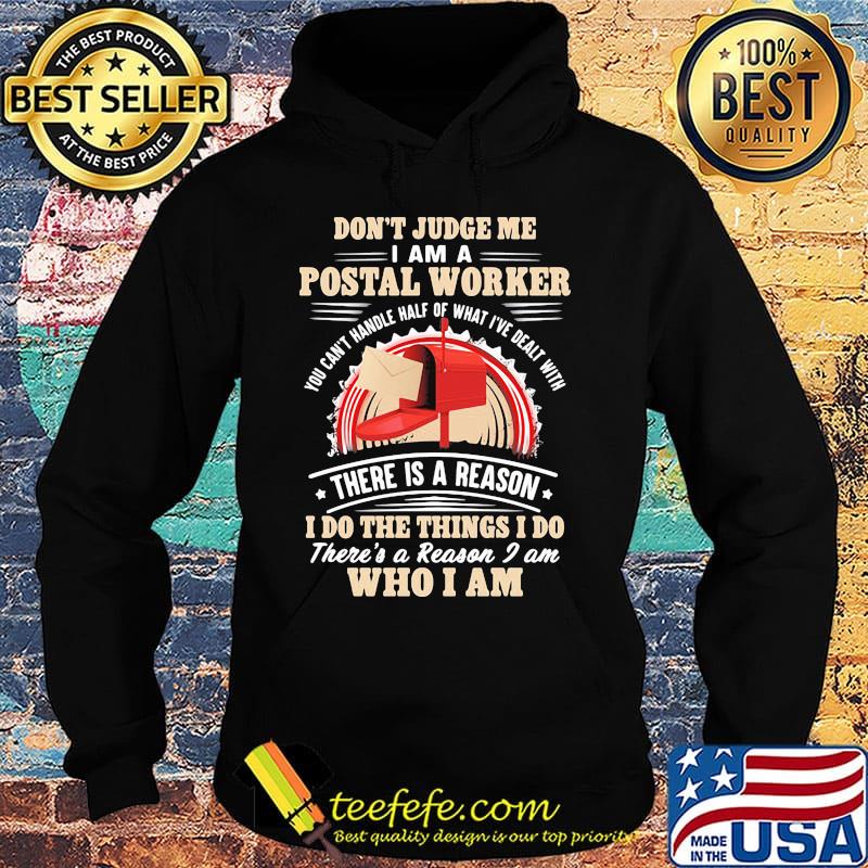 Don't Judge Me I Am A Postal Worker There Is A Reason I Do The Things I Do There's A Reason I am Who I Am Shirt Hoodie Don't Judge Me I Am A Postal Worker There Is A Reason I Do The Things I Do There's A Reason I am Who I Am Shirt Hoodie
