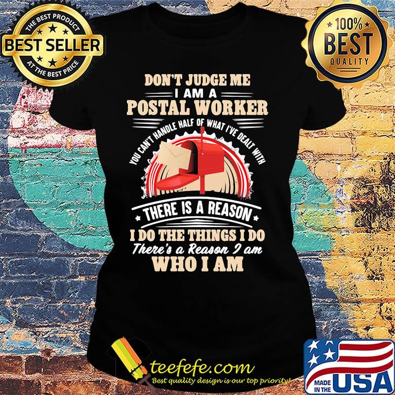 Don't Judge Me I Am A Postal Worker There Is A Reason I Do The Things I Do There's A Reason I am Who I Am Shirt Ladies tee Don't Judge Me I Am A Postal Worker There Is A Reason I Do The Things I Do There's A Reason I am Who I Am Shirt Ladies tee