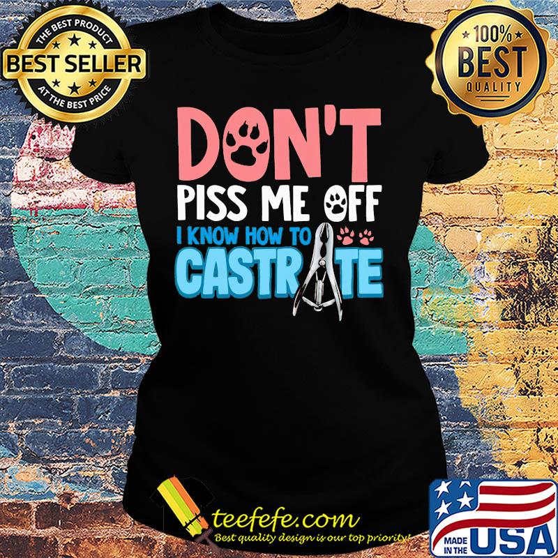 Don't piss me off i know how to castrate paw s Ladies tee Don't piss me off i know how to castrate paw s Ladies tee