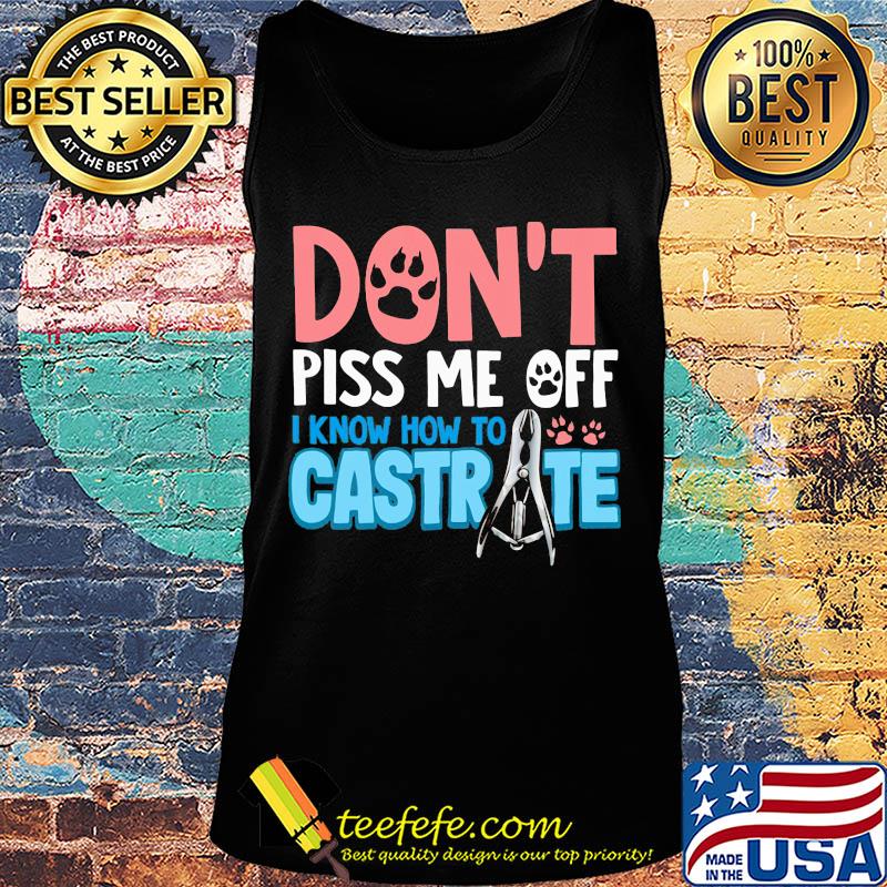 Don't piss me off i know how to castrate paw s Tank top Don't piss me off i know how to castrate paw s Tank top