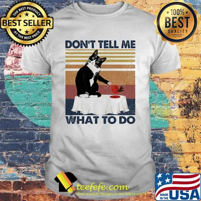 Don't Tell Me Wht To Do Table Cat Black White Vintage Retro Shirt