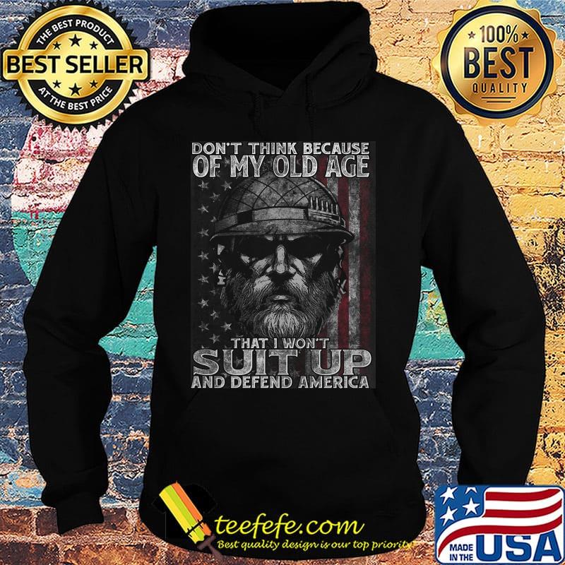 Don't think because of my old age that i won't suit up and defend america veteran american flag independence day s Hoodie Don't think because of my old age that i won't suit up and defend america veteran american flag independence day s Hoodie