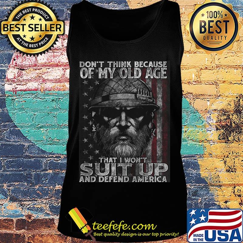Don't think because of my old age that i won't suit up and defend america veteran american flag independence day s Tank top Don't think because of my old age that i won't suit up and defend america veteran american flag independence day s Tank top