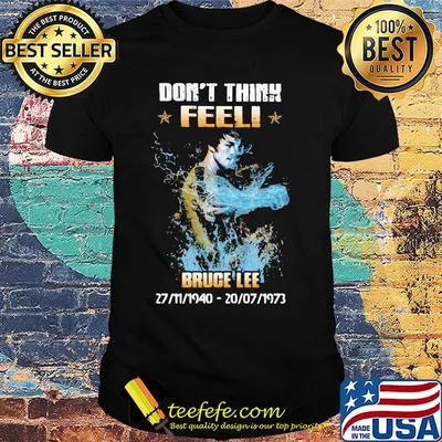 Don't think feel bruce lee 1940 1973 shirt