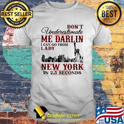 Don't underestimate me darlin i can go from lady to new york in seconds shirt