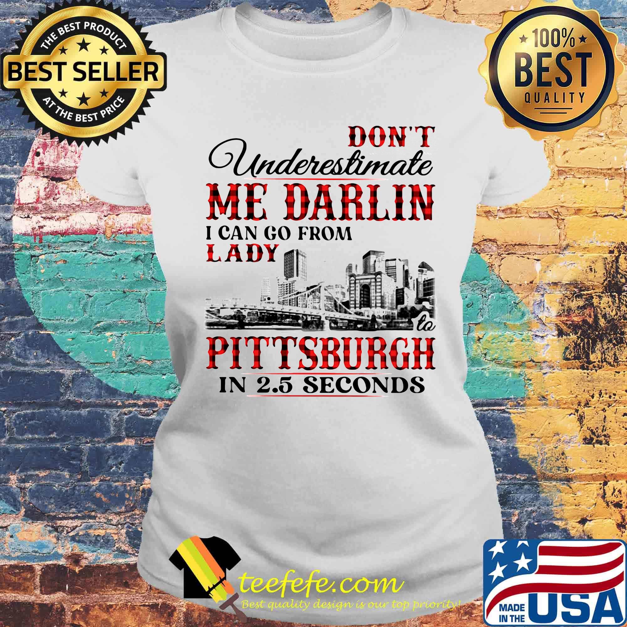 Don't underestimate me darlin i can go from lady to pittsburgh in seconds s Laides tee Don't underestimate me darlin i can go from lady to pittsburgh in seconds s Laides tee