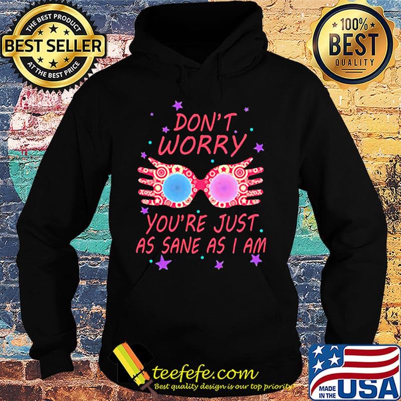 Don't Worry You're Just As Sane As I Am Hand Color Star Shirt Hoodie Don't Worry You're Just As Sane As I Am Hand Color Star Shirt Hoodie