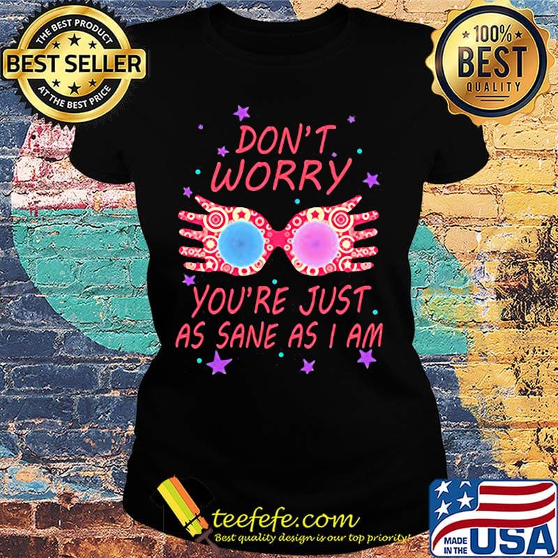 Don't Worry You're Just As Sane As I Am Hand Color Star Shirt Ladies tee Don't Worry You're Just As Sane As I Am Hand Color Star Shirt Ladies tee