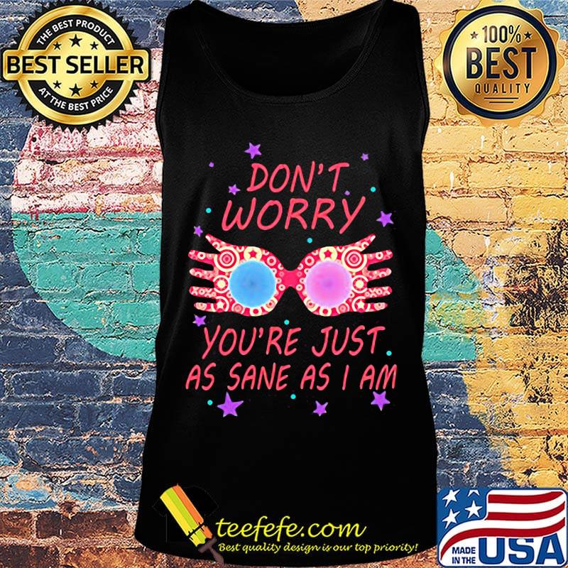 Don't Worry You're Just As Sane As I Am Hand Color Star Shirt Tank top Don't Worry You're Just As Sane As I Am Hand Color Star Shirt Tank top