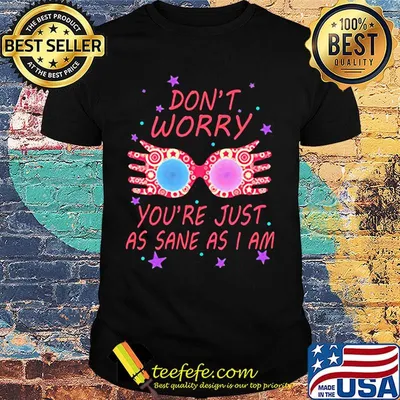 Don't Worry You're Just As Sane As I Am Hand Color Star Shirt