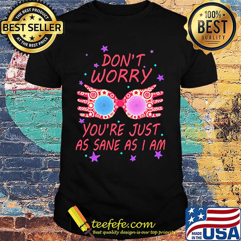 Don't Worry You're Just As Sane As I Am Hand Color Star Shirt