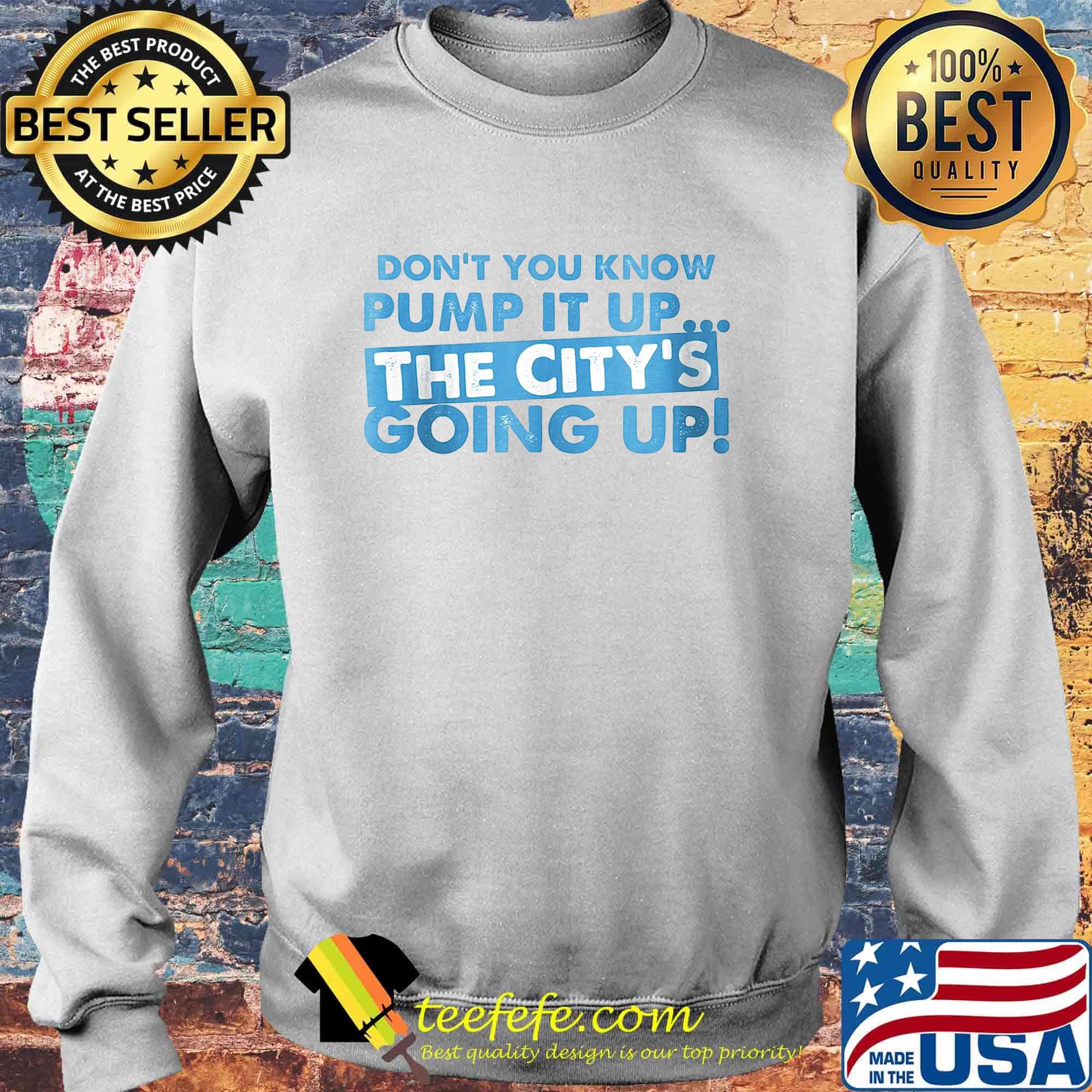 Don't You Know Pump It Up The City's Going Up Shirt Sweater Don't You Know Pump It Up The City's Going Up Shirt Sweater