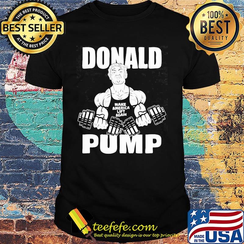 Donald Pump Man Weightlifting Make American Lift Again Shirt