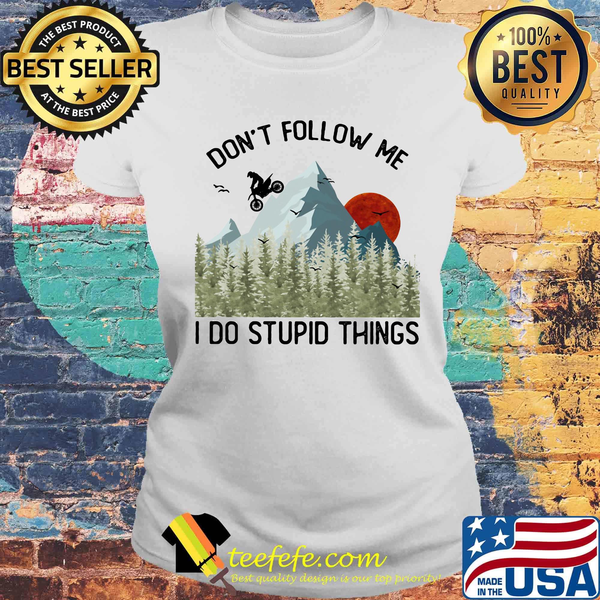 Dont Follow Me I Do Stupid Things Sunset Mountain Drive Motor Shirt Laides tee Dont Follow Me I Do Stupid Things Sunset Mountain Drive Motor Shirt Laides tee