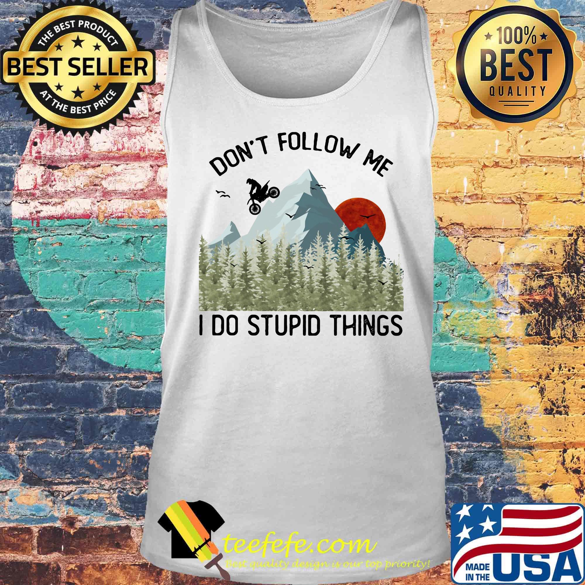 Dont Follow Me I Do Stupid Things Sunset Mountain Drive Motor Shirt Tank top Dont Follow Me I Do Stupid Things Sunset Mountain Drive Motor Shirt Tank top