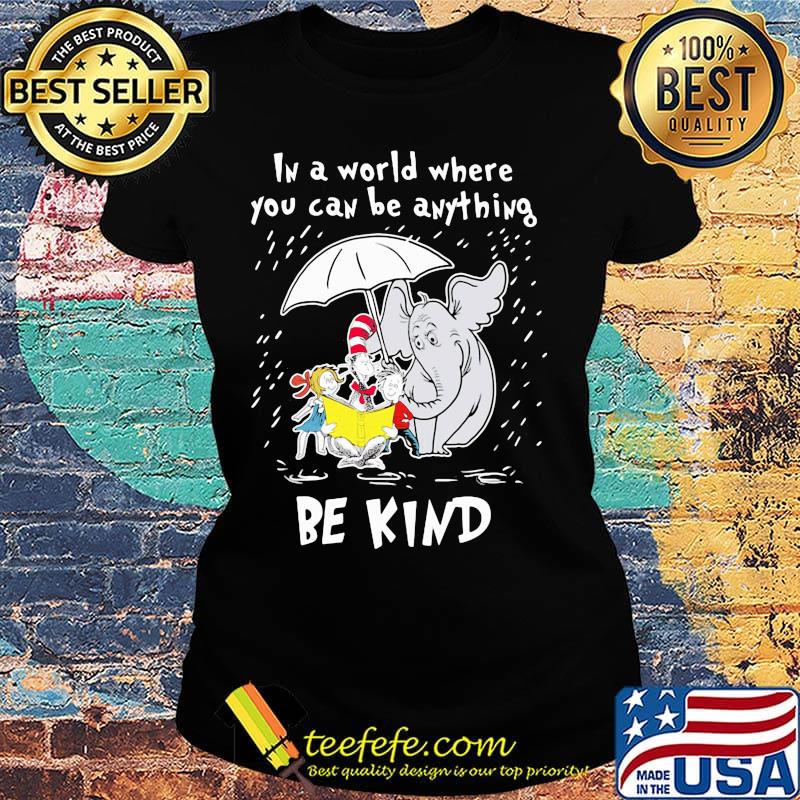 Dr seuss and elephant in a world where you can be anything be kind s Ladies tee Dr seuss and elephant in a world where you can be anything be kind s Ladies tee