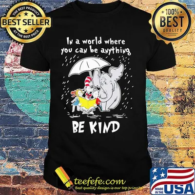 Dr seuss and elephant in a world where you can be anything be kind shirt
