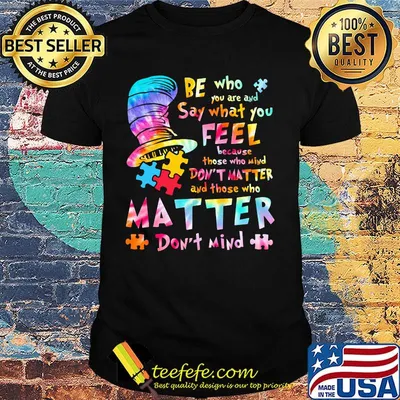 Dr seuss be who you are and say what you feel because those who mind don't matter and those who matter don't mind autism shirt