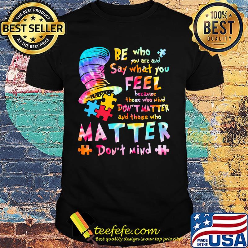 Dr seuss be who you are and say what you feel because those who mind don't matter and those who matter don't mind autism shirt