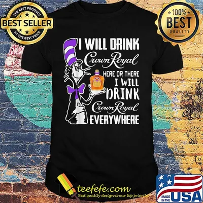 Dr seuss i will drink crown royal here or there i will drink crown royal everywhere shirt