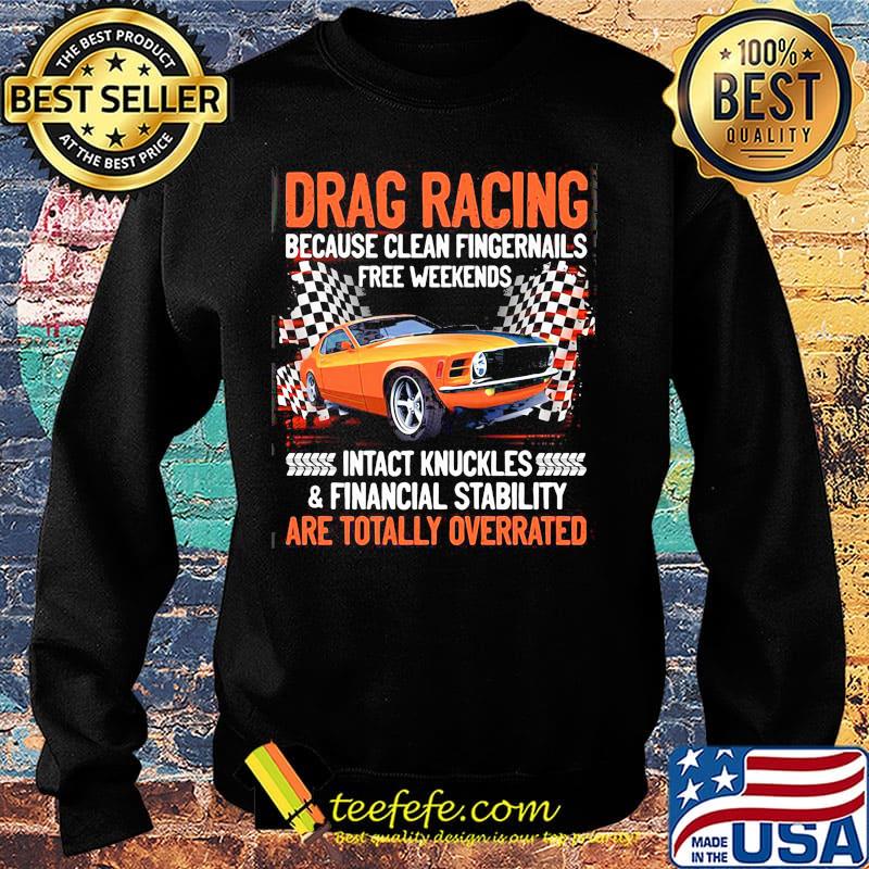 Drag racing because clean fingernails free weekends intact knuckles and financial stability are totally overrated s Sweater Drag racing because clean fingernails free weekends intact knuckles and financial stability are totally overrated s Sweater