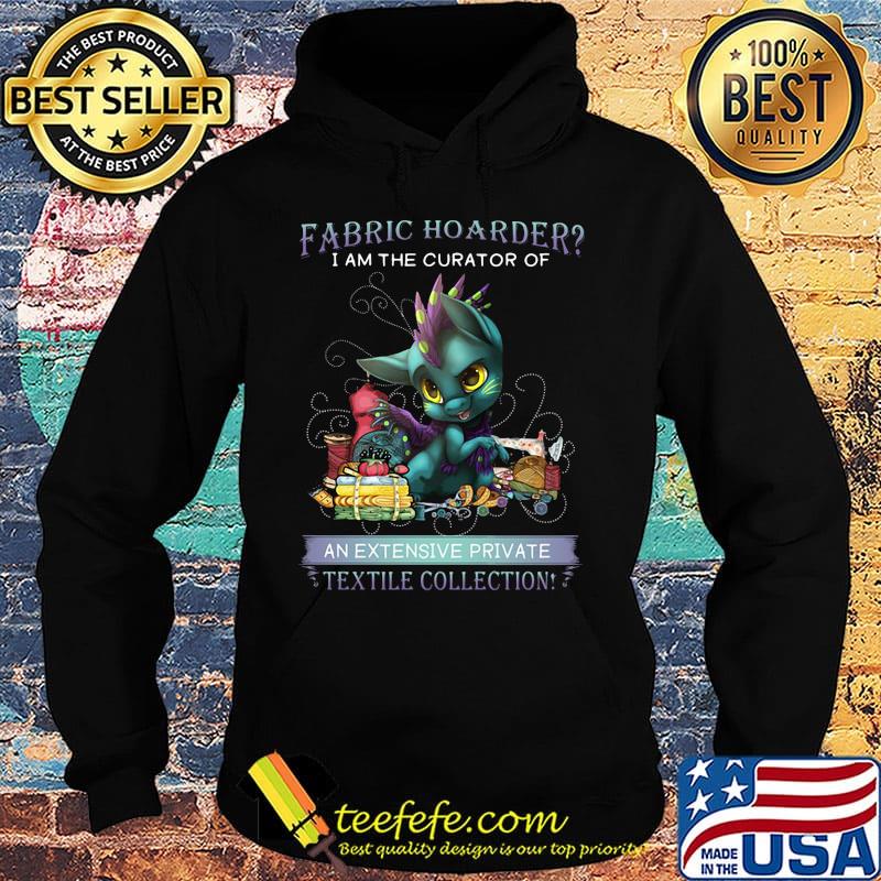Dragon fabric hoarder i am the curator of an extensive private textile collection s Hoodie Dragon fabric hoarder i am the curator of an extensive private textile collection s Hoodie