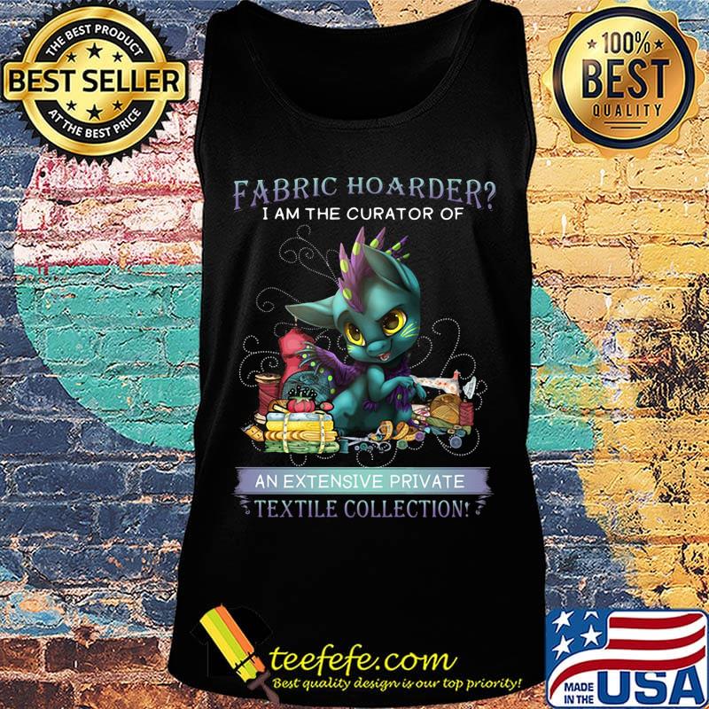 Dragon fabric hoarder i am the curator of an extensive private textile collection s Tank top Dragon fabric hoarder i am the curator of an extensive private textile collection s Tank top