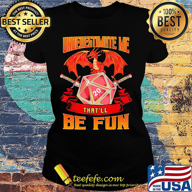 Dragon fire underestimate me that'll be fun s Ladies tee Dragon fire underestimate me that'll be fun s Ladies tee