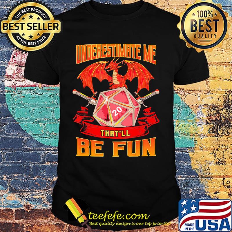 Dragon fire underestimate me that'll be fun shirt Dragon fire underestimate me that'll be fun shirt