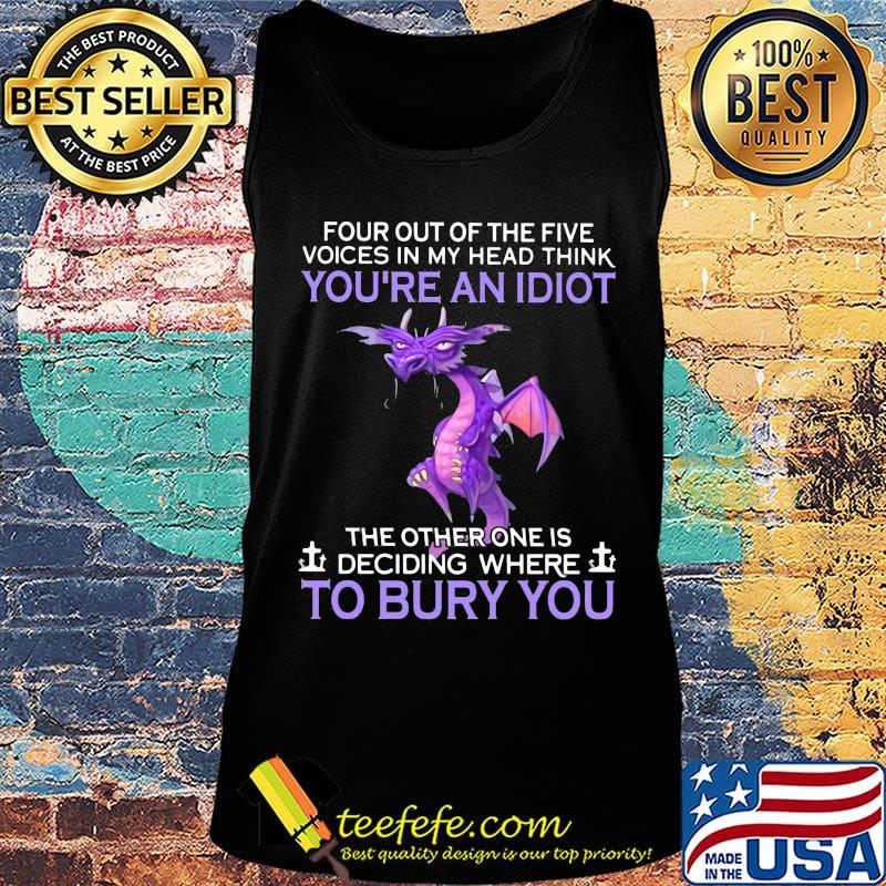 Dragon four out of the five voices in my head think you're an idiot the other one is deciding where to bury you s Tank top Dragon four out of the five voices in my head think you're an idiot the other one is deciding where to bury you s Tank top