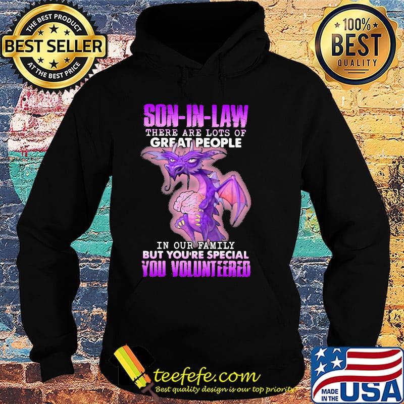 Dragon son in law there are lots of great people in our family but you're special you volunteered s Hoodie Dragon son in law there are lots of great people in our family but you're special you volunteered s Hoodie