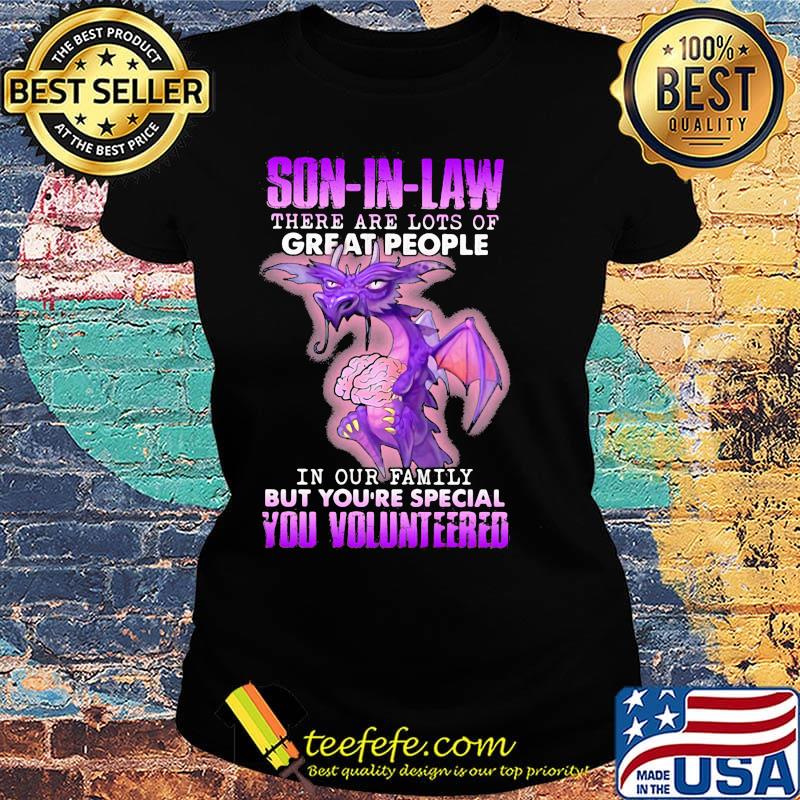 Dragon son in law there are lots of great people in our family but you're special you volunteered s Ladies tee Dragon son in law there are lots of great people in our family but you're special you volunteered s Ladies tee