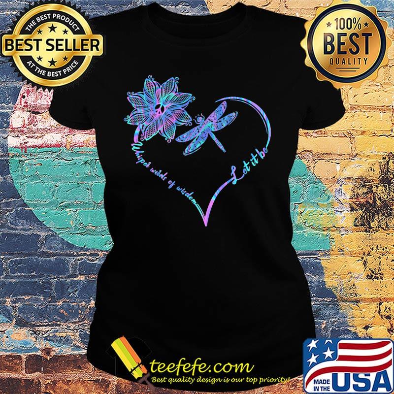 Dragonfly heart let it be whisper words of wisdom s Ladies tee Dragonfly heart let it be whisper words of wisdom s Ladies tee