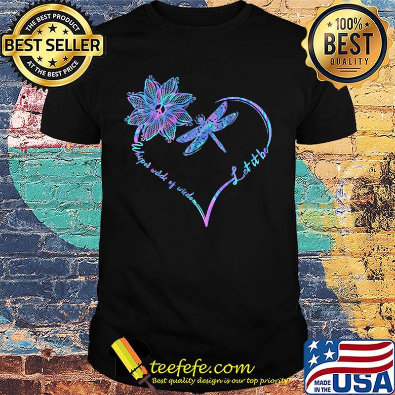 Dragonfly heart let it be whisper words of wisdom shirt