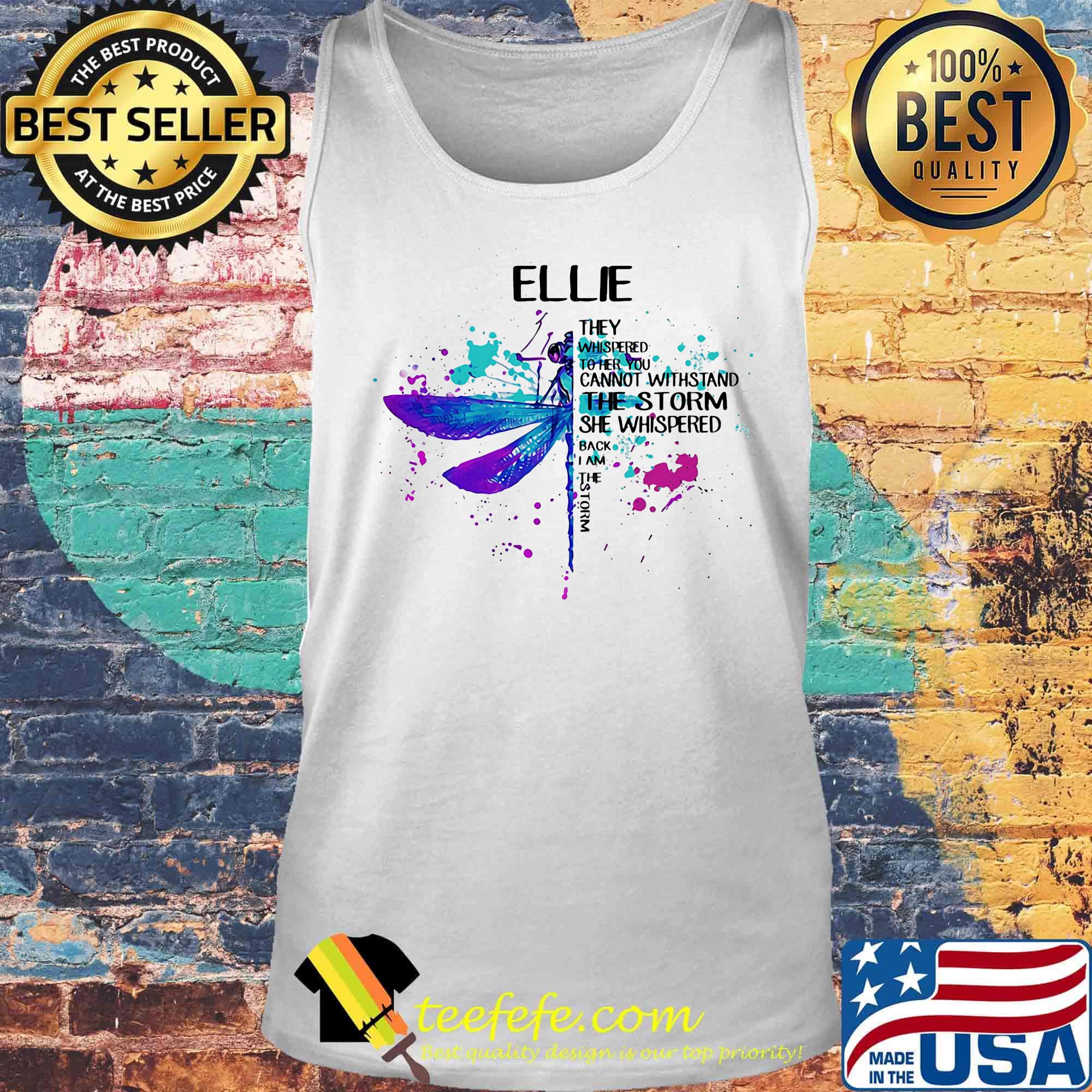 Dragonfly They Whispered To Her You Cannot Withstand The Storm She Whispered Back I Am She Storm Ellie Shirt Tank top Dragonfly They Whispered To Her You Cannot Withstand The Storm She Whispered Back I Am She Storm Ellie Shirt Tank top