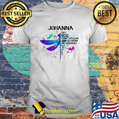 Dragonfly They Whispered To Her You Cannot Withstand The Storm She Whispered Back I Am She Storm Johanna Shirt