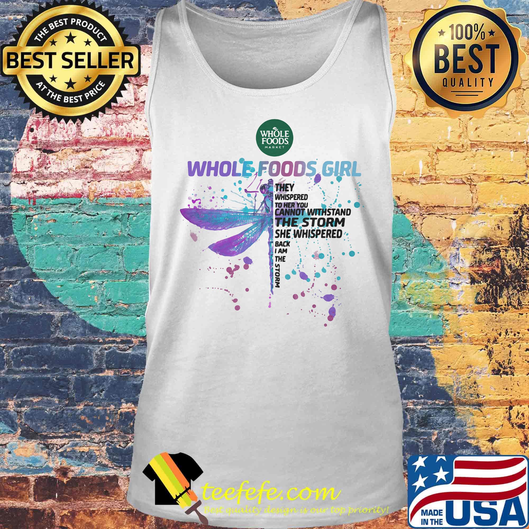 Dragonfly whole foods girl they whispered to her you cannot withstand the storm she whispered back i am the storm s Tank top Dragonfly whole foods girl they whispered to her you cannot withstand the storm she whispered back i am the storm s Tank top