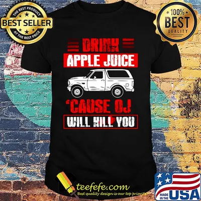 Drink Apple Juice Cause OJ Will Kill You Car Shirt