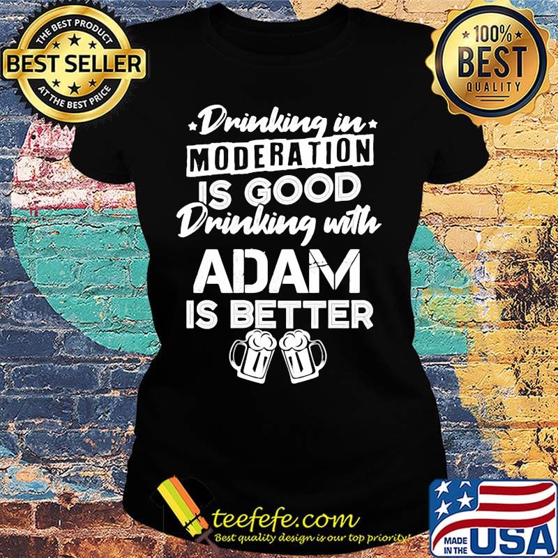 Drinking in moderation is good drinking with adam is better beer s Ladies tee Drinking in moderation is good drinking with adam is better beer s Ladies tee