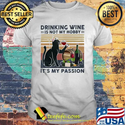 Drinking vine is not my hobby It's my passion cat black shirt