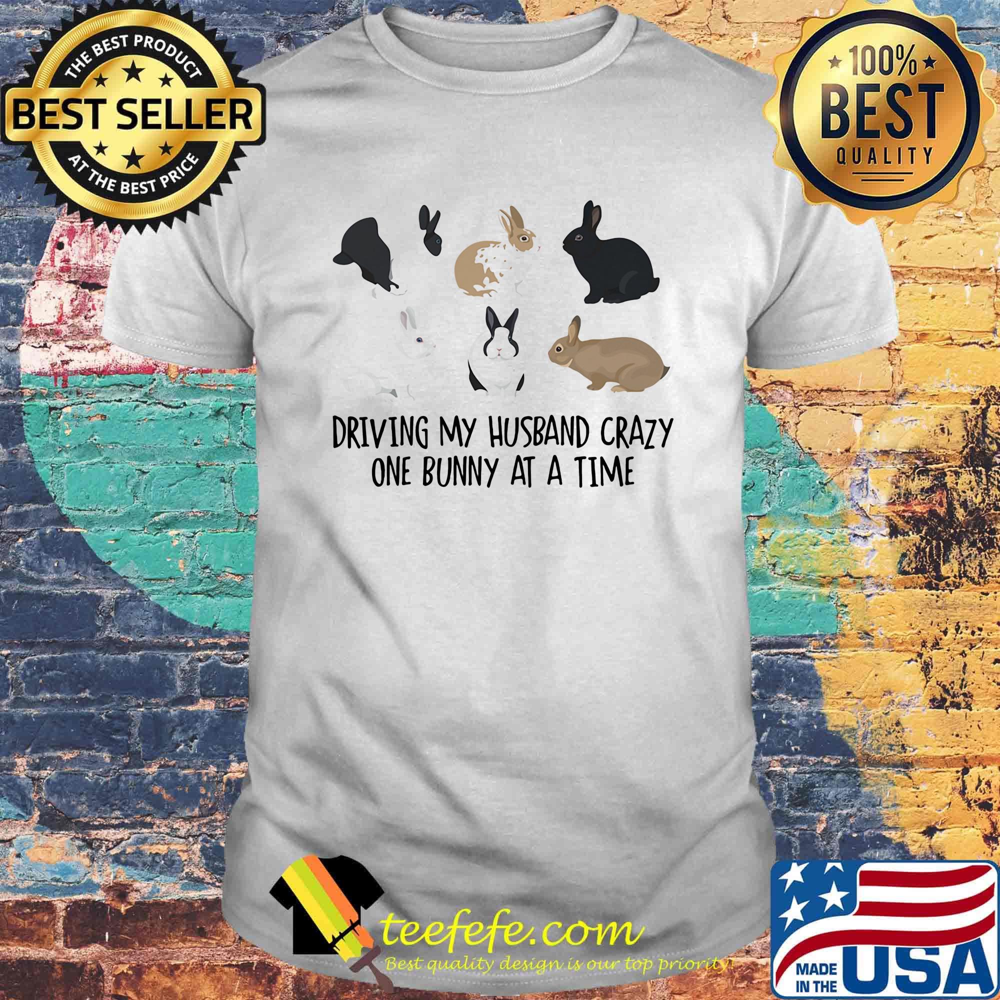 Driving my husband crazy one bunny at a time rabbit shirt