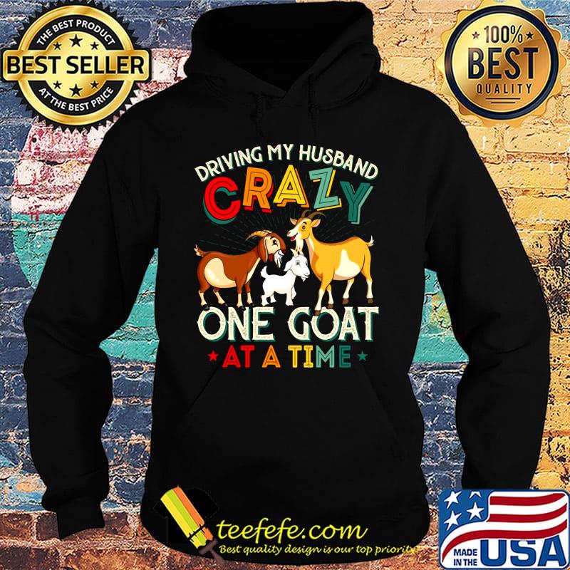 Driving My Husband Crazy One Goat At A Time Color Shirt Hoodie Driving My Husband Crazy One Goat At A Time Color Shirt Hoodie