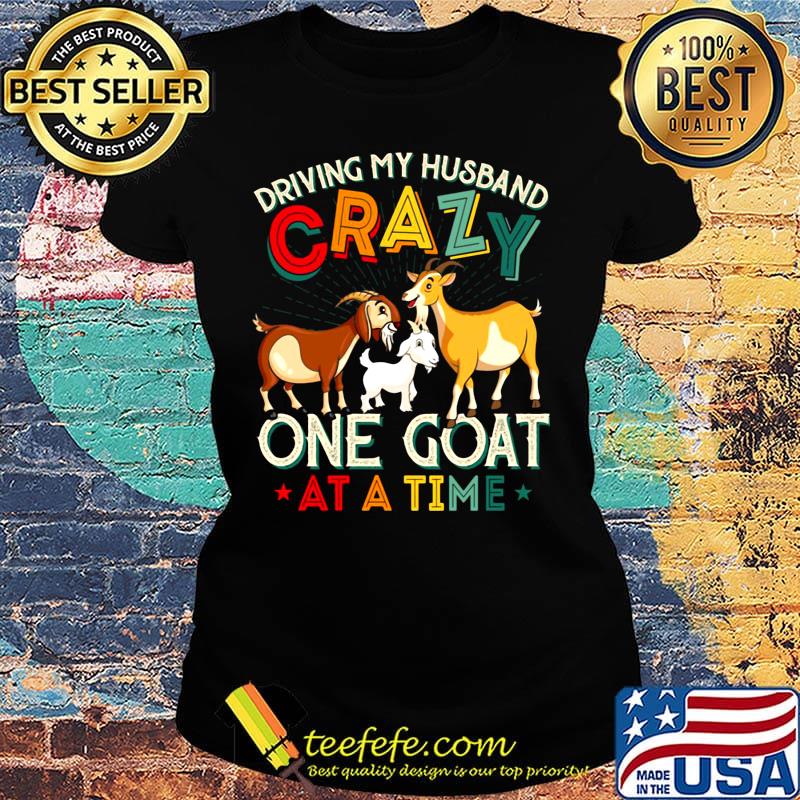 Driving My Husband Crazy One Goat At A Time Color Shirt Ladies tee Driving My Husband Crazy One Goat At A Time Color Shirt Ladies tee