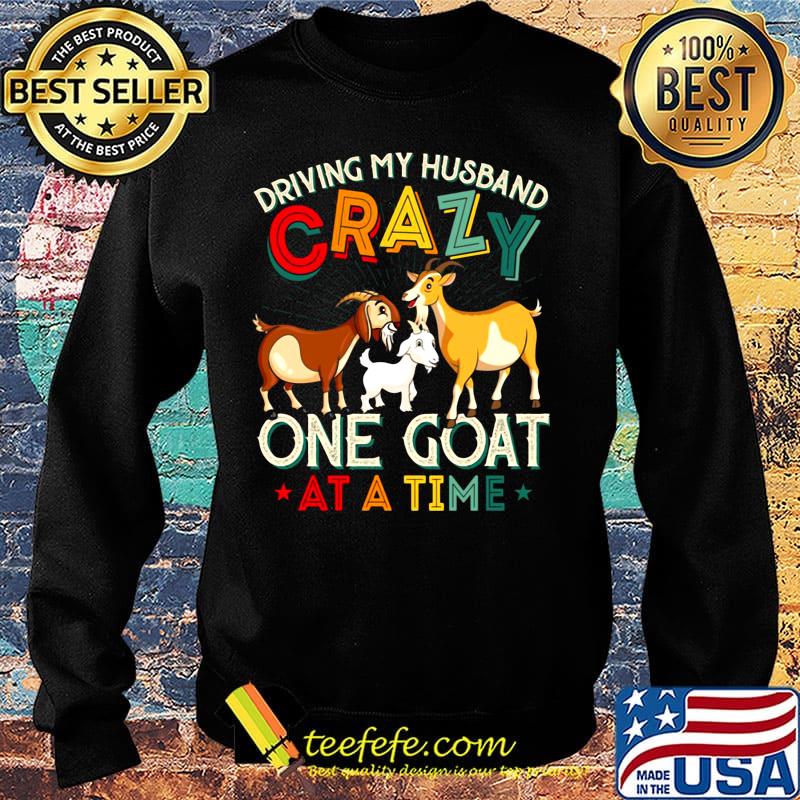 Driving My Husband Crazy One Goat At A Time Color Shirt Sweater Driving My Husband Crazy One Goat At A Time Color Shirt Sweater