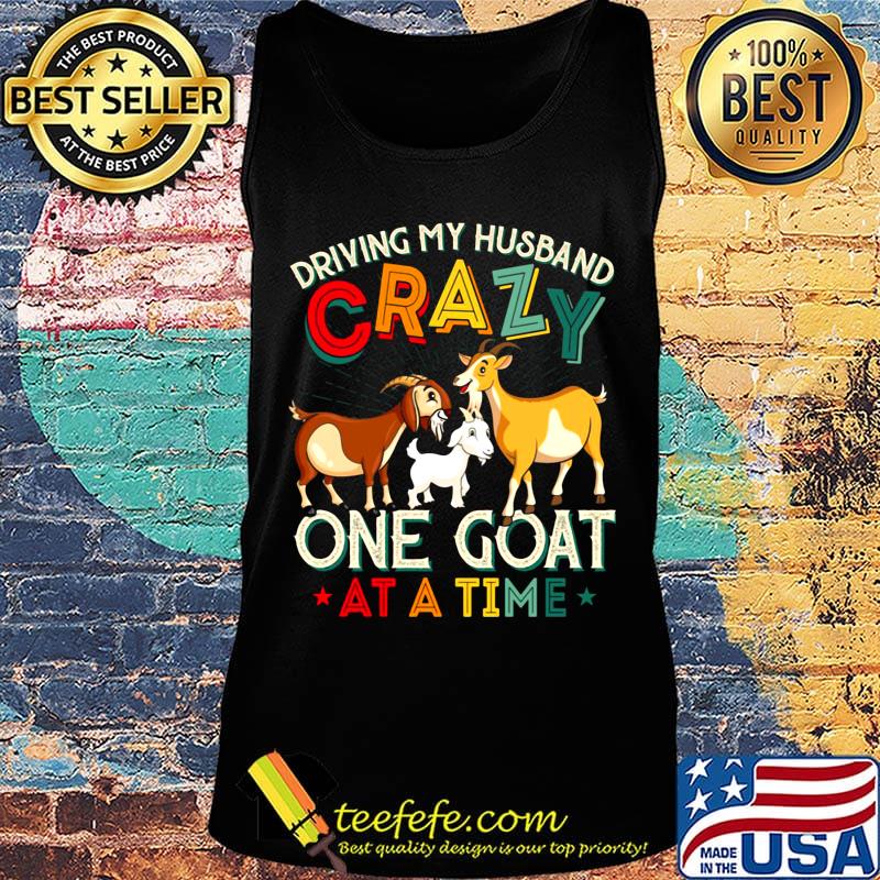 Driving My Husband Crazy One Goat At A Time Color Shirt Tank top Driving My Husband Crazy One Goat At A Time Color Shirt Tank top