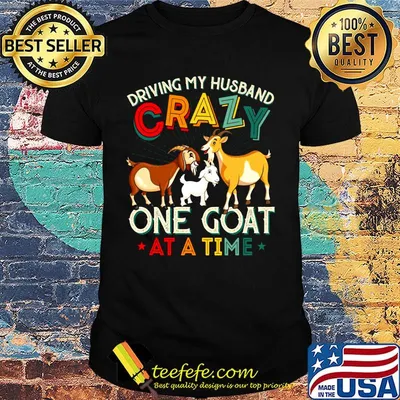 Driving My Husband Crazy One Goat At A Time Color Shirt